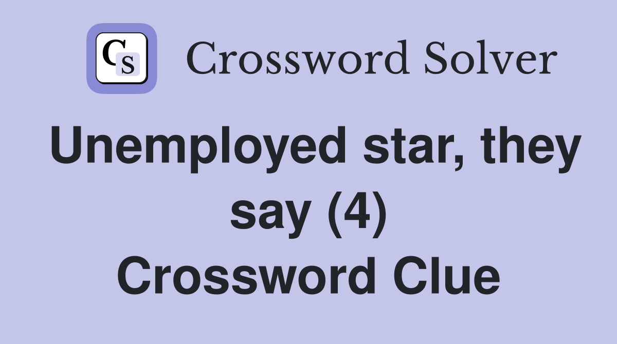 Unemployed star, they say (4) Crossword Clue