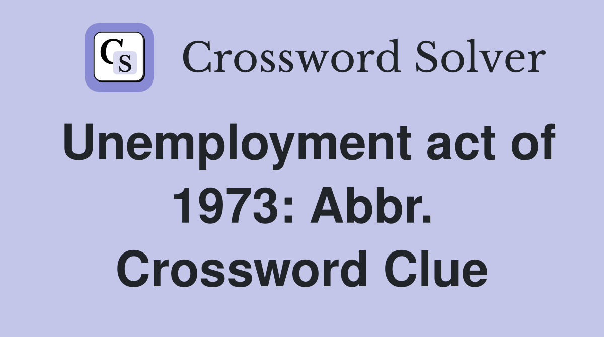 Unemployment act of 1973: Abbr. Crossword Clue