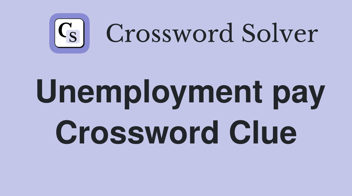 Unemployment pay Crossword Clue