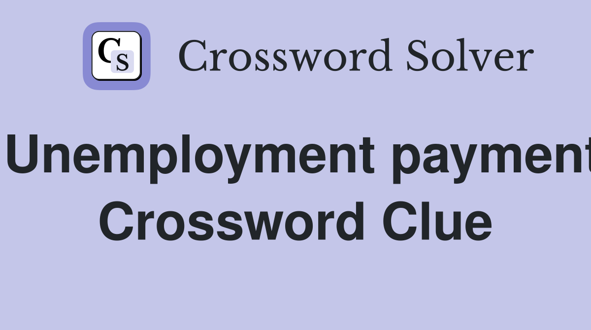 Unemployment payment Crossword Clue