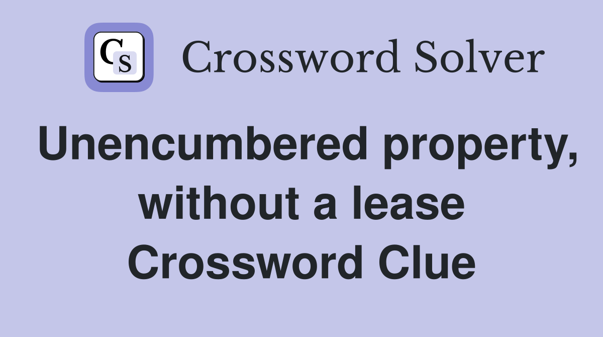 Unencumbered property, without a lease Crossword Clue