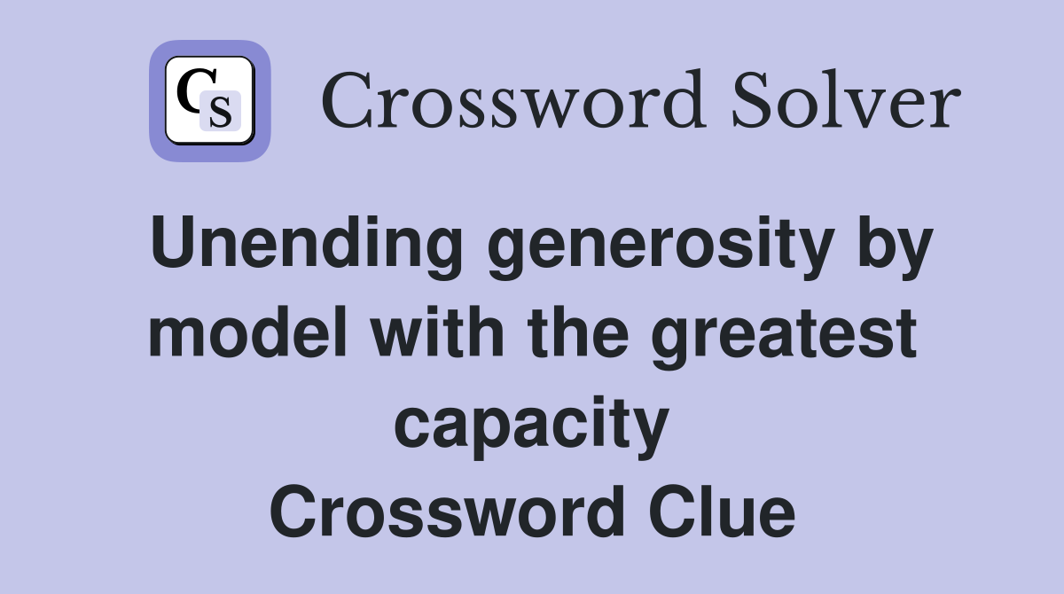 Unending generosity by model with the greatest capacity Crossword Clue
