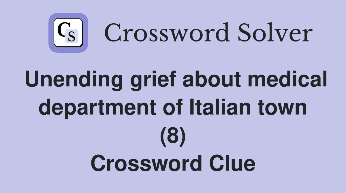 Unending grief about medical department of Italian town (8) Crossword Clue