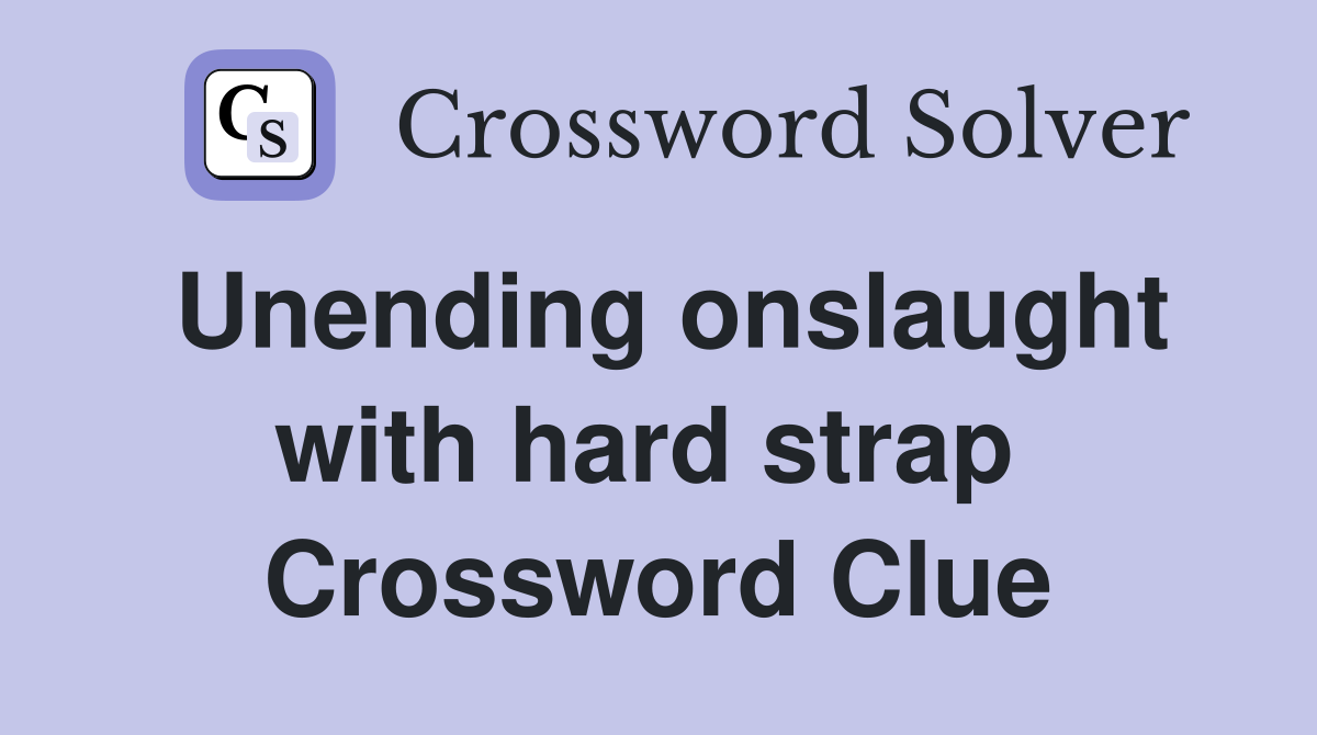 Unending onslaught with hard strap  Crossword Clue
