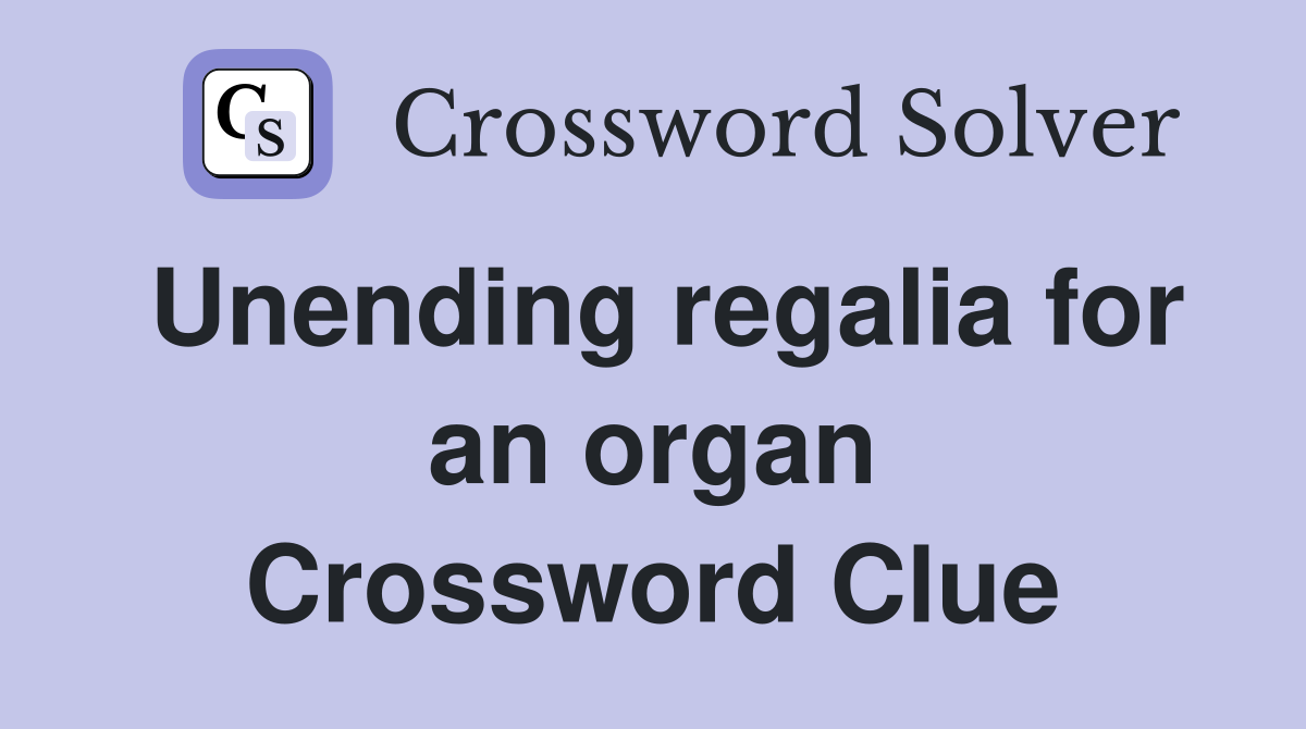Unending regalia for an organ Crossword Clue