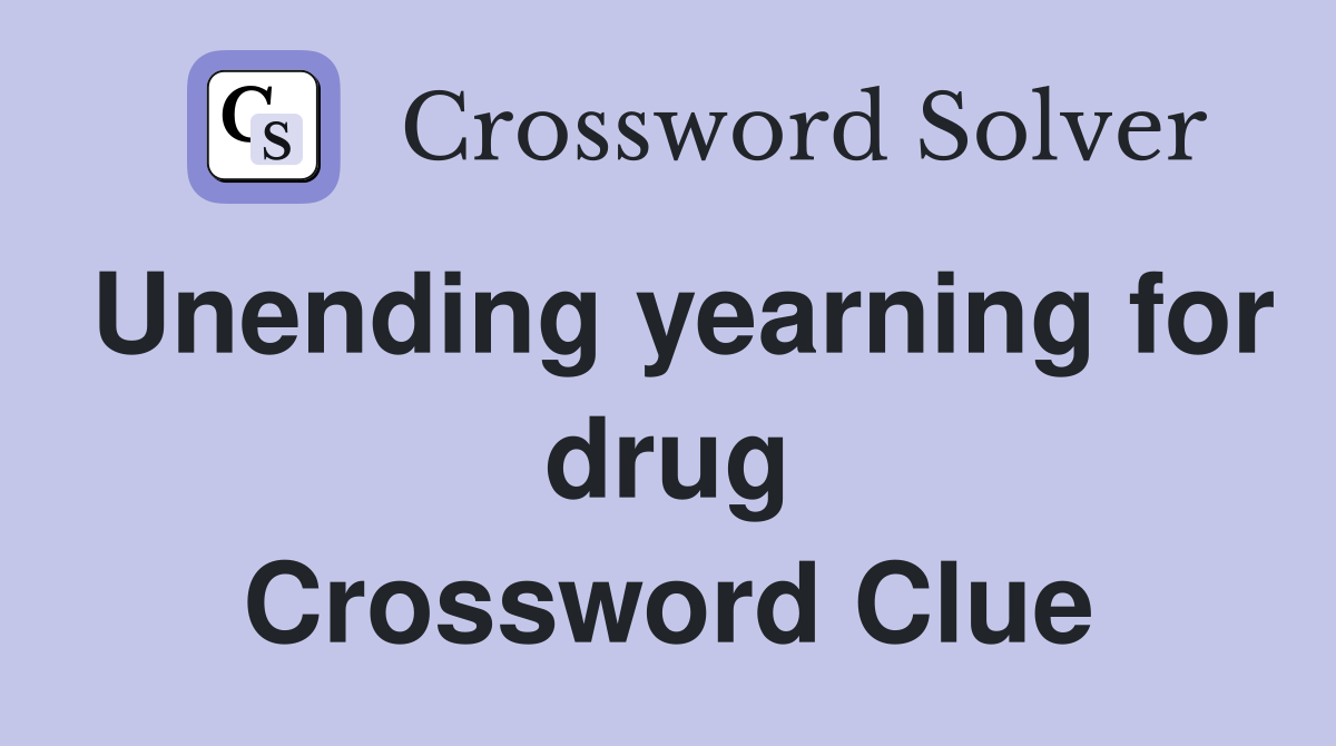 Unending yearning for drug Crossword Clue