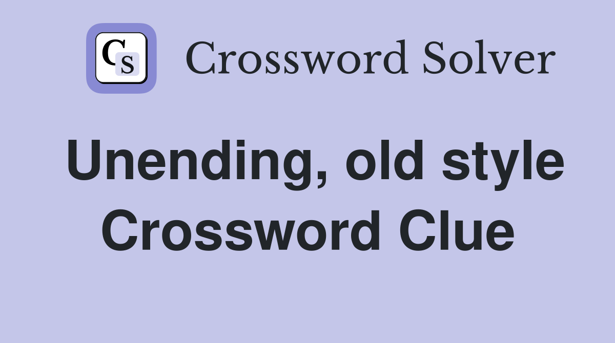 Unending, old style Crossword Clue