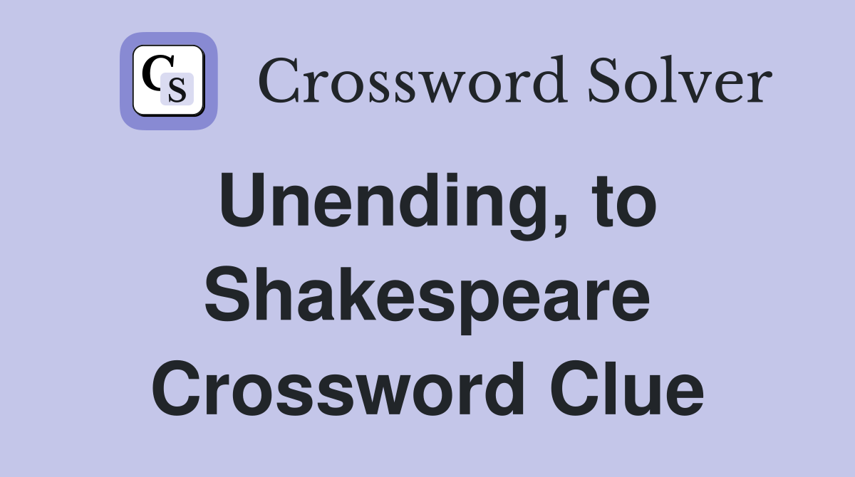 Unending, to Shakespeare Crossword Clue