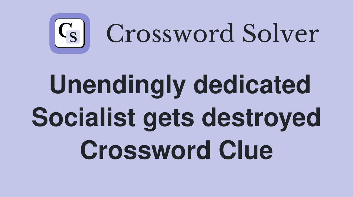 Unendingly dedicated Socialist gets destroyed Crossword Clue