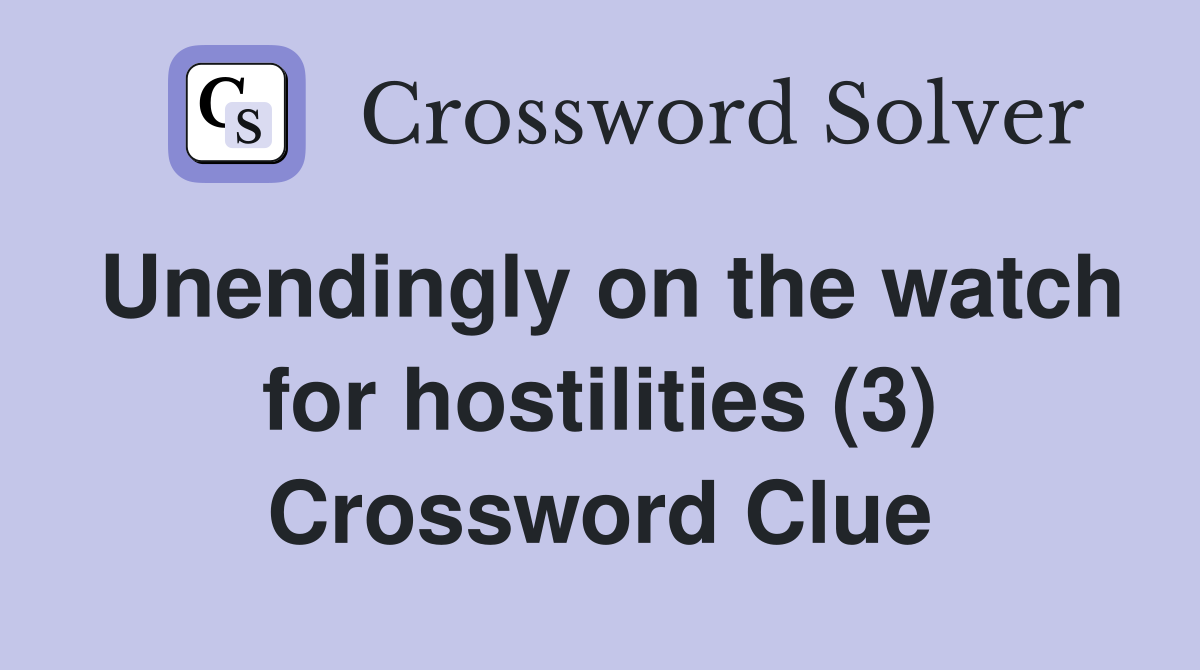 Unendingly on the watch for hostilities (3) Crossword Clue