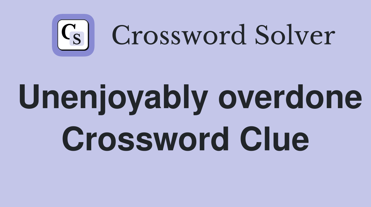 Unenjoyably overdone Crossword Clue