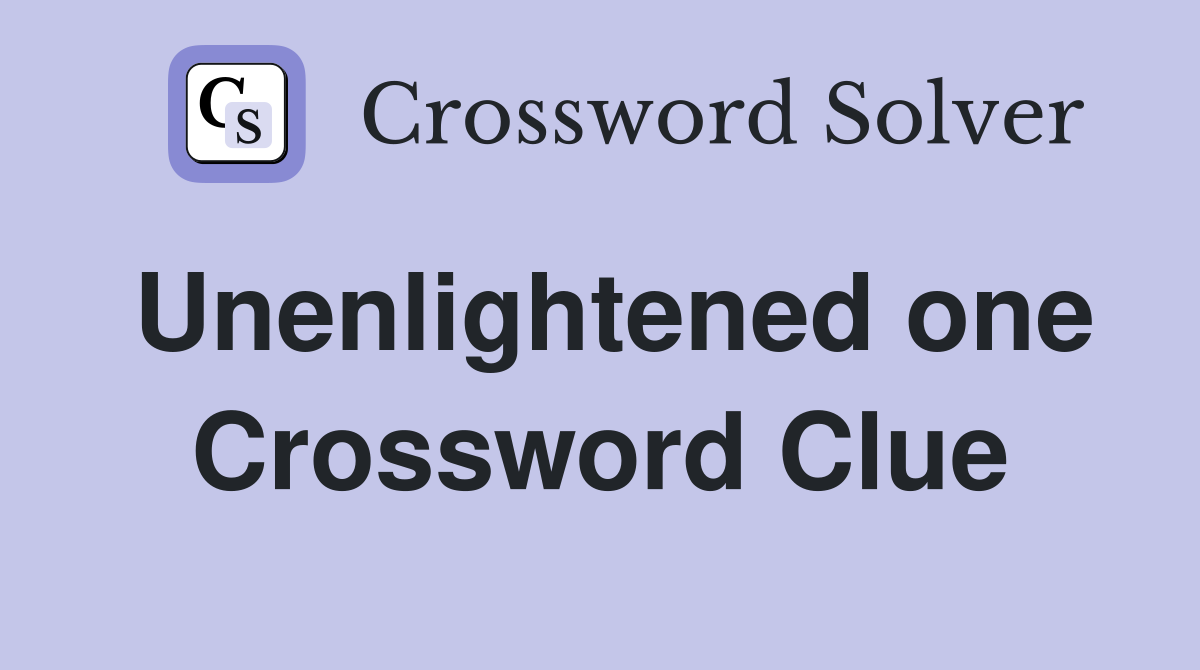 Unenlightened one Crossword Clue