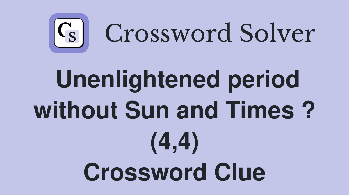 Unenlightened period without Sun and Times ? (4,4) Crossword Clue