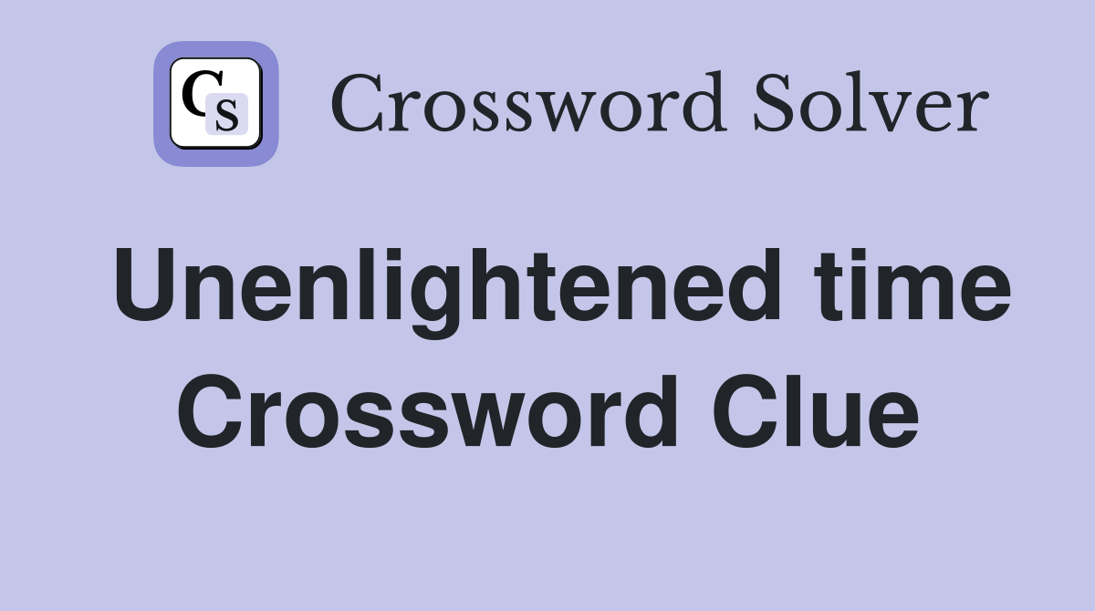 Unenlightened time Crossword Clue