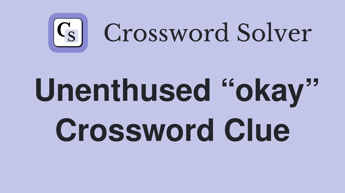 Unenthused “okay” Crossword Clue