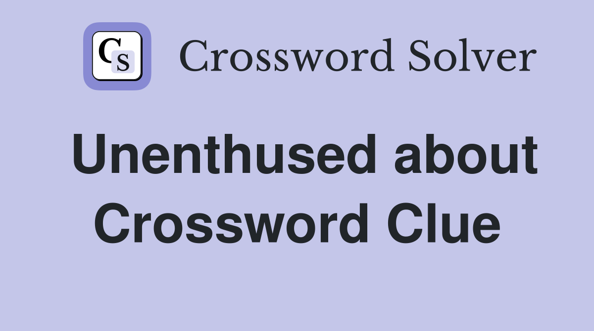 Unenthused about Crossword Clue