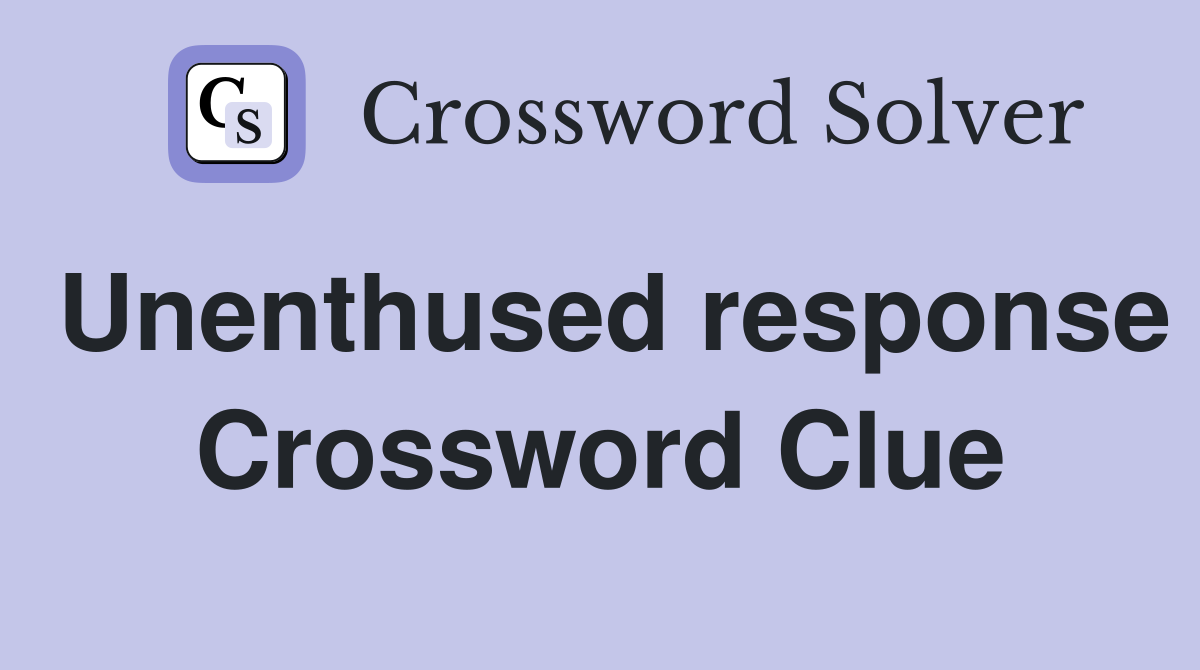 Unenthused response Crossword Clue