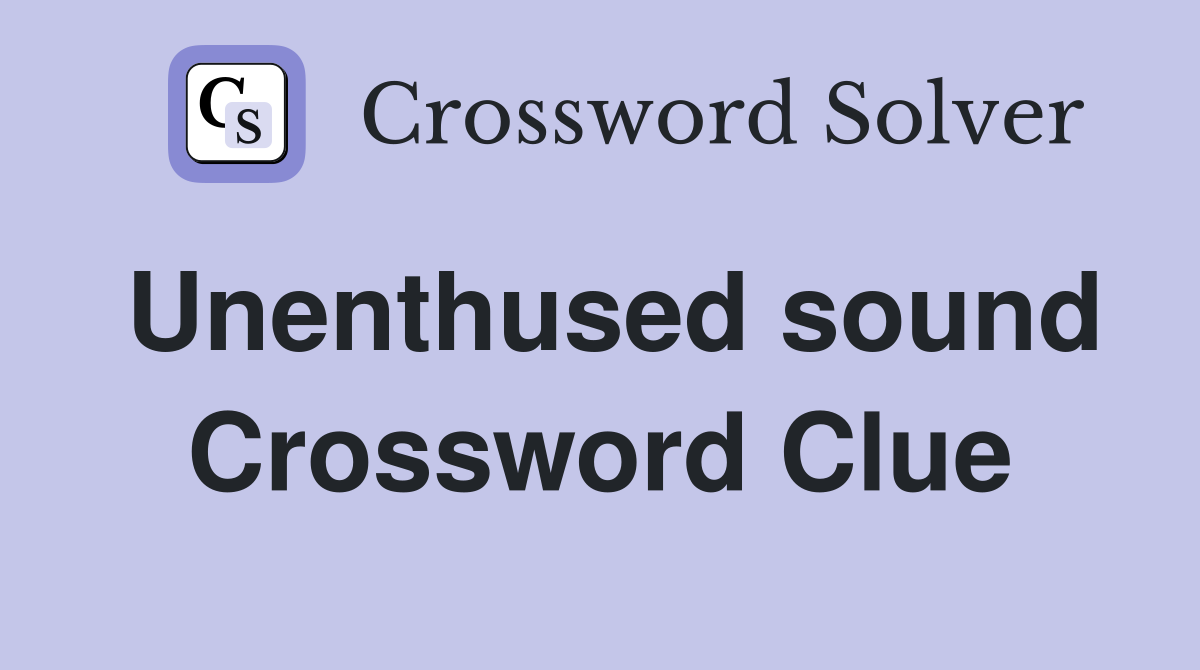 Unenthused sound Crossword Clue