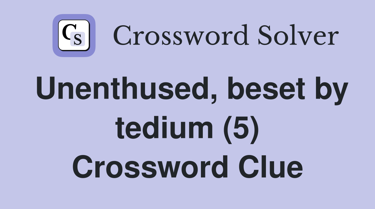 Unenthused, beset by tedium (5) Crossword Clue