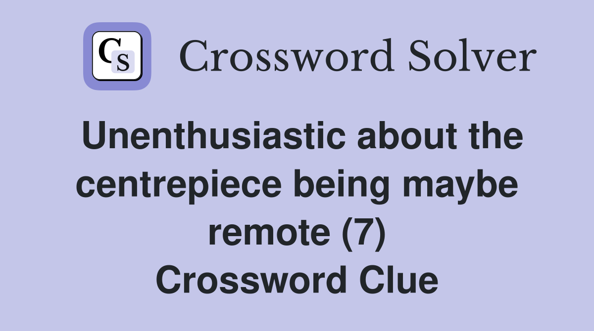 Unenthusiastic about the centrepiece being maybe remote (7) Crossword Clue