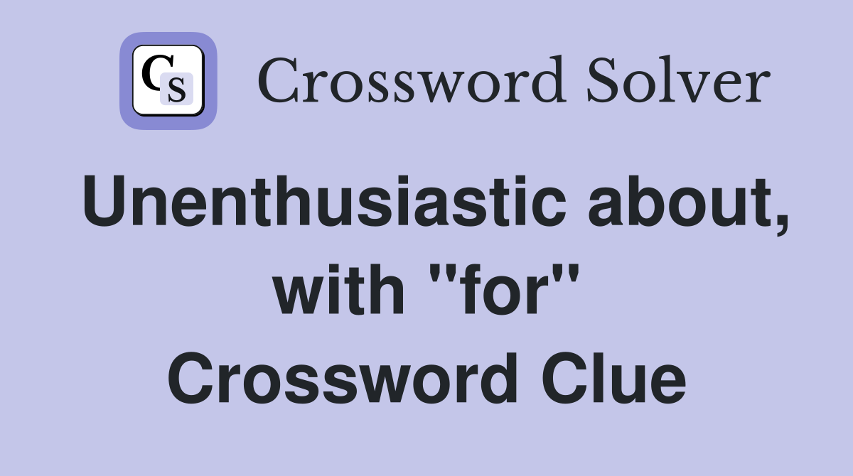 Unenthusiastic about, with "for" Crossword Clue