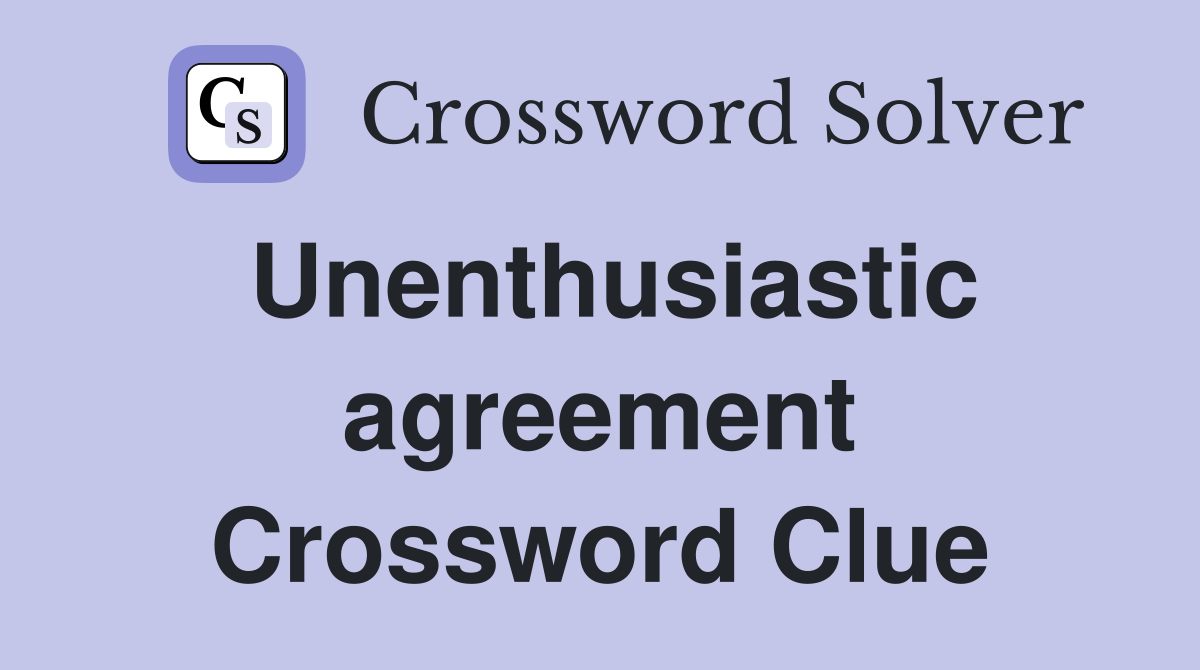 Unenthusiastic agreement Crossword Clue
