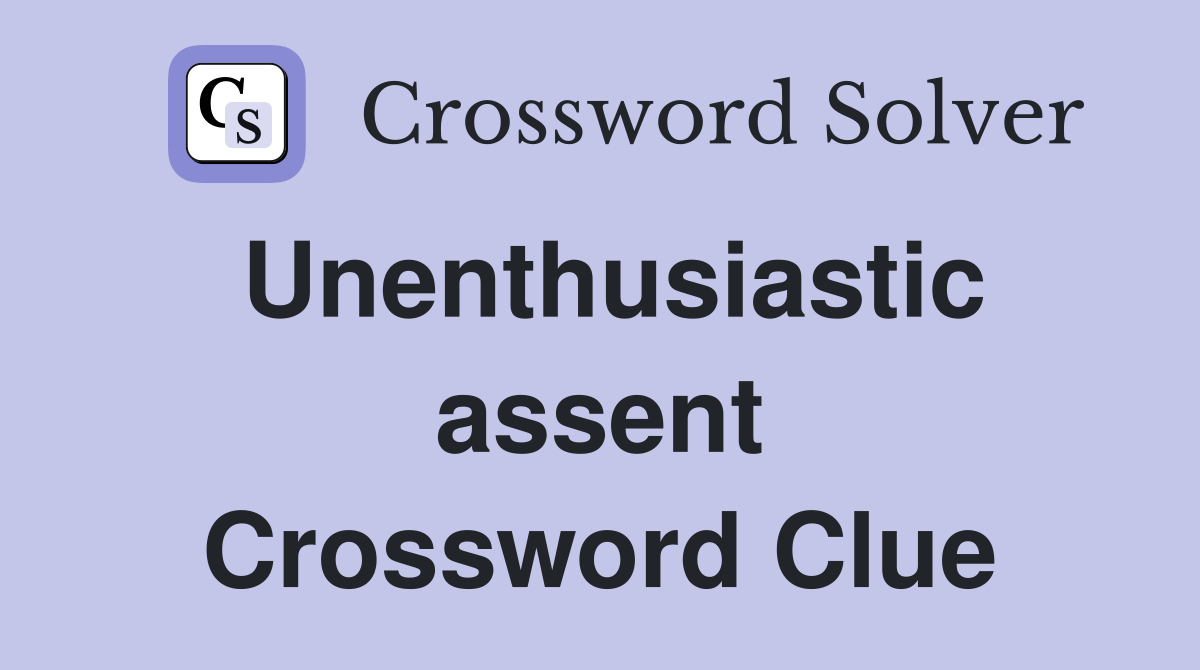 Unenthusiastic assent Crossword Clue