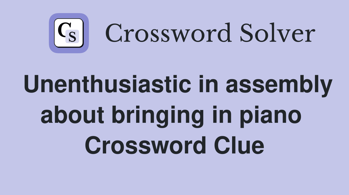 Unenthusiastic in assembly about bringing in piano  Crossword Clue