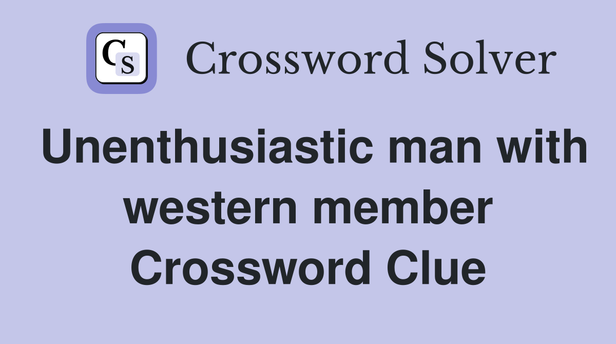 Unenthusiastic man with western member Crossword Clue