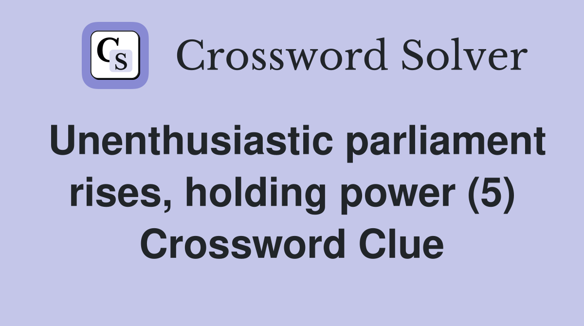 Unenthusiastic parliament rises, holding power (5) Crossword Clue