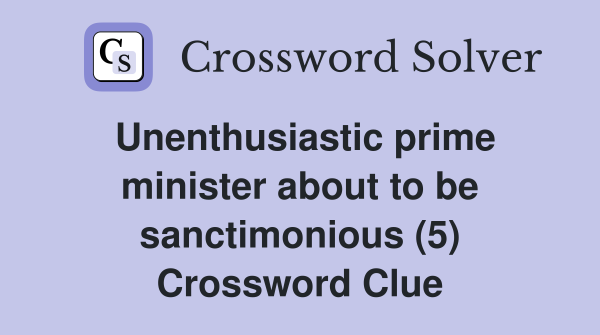 Unenthusiastic prime minister about to be sanctimonious (5) Crossword Clue