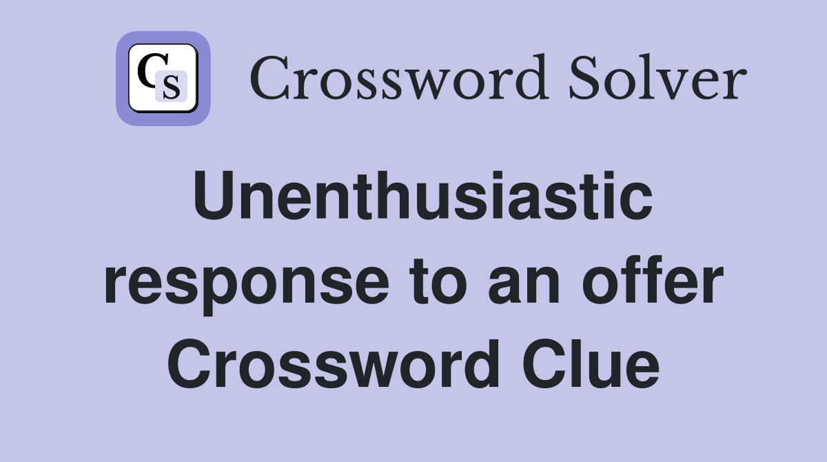 Unenthusiastic response to an offer Crossword Clue