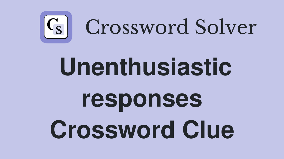 Unenthusiastic responses Crossword Clue