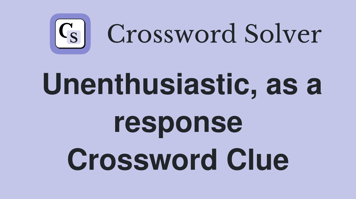 Unenthusiastic, as a response Crossword Clue