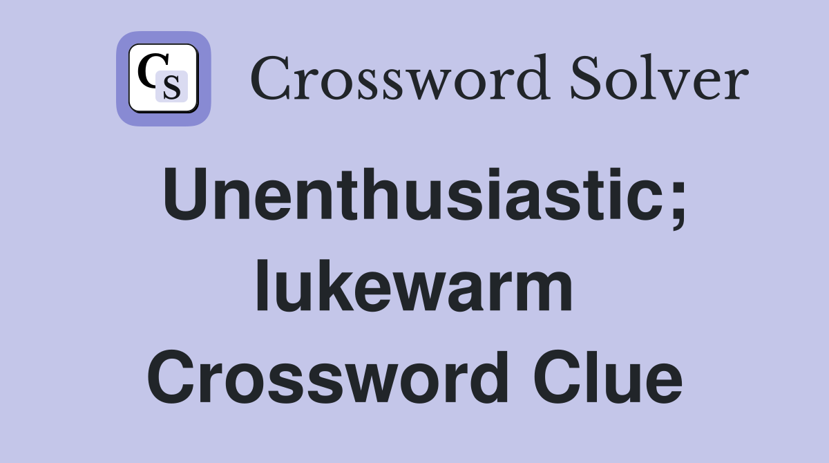 Unenthusiastic; lukewarm Crossword Clue