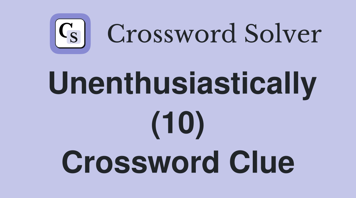Unenthusiastically (10) Crossword Clue