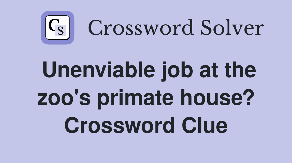 Unenviable job at the zoo's primate house? Crossword Clue