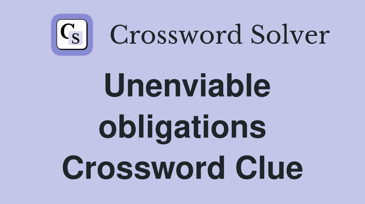 Unenviable obligations Crossword Clue