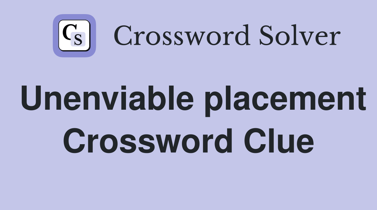 Unenviable placement Crossword Clue