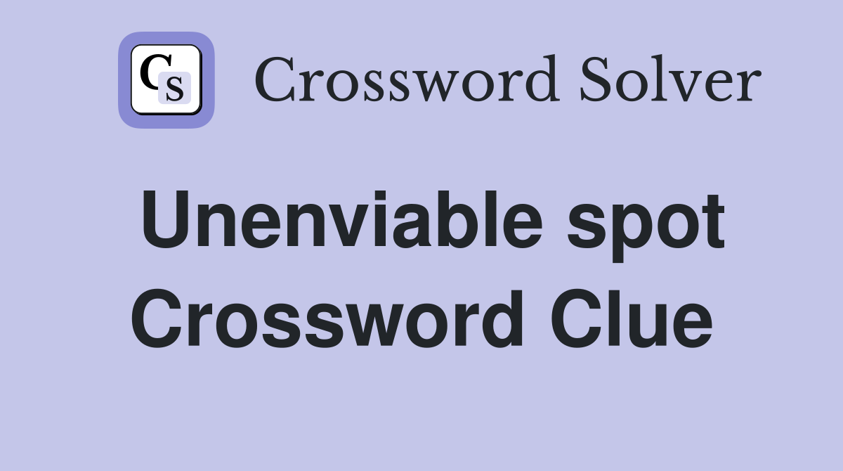 Unenviable spot Crossword Clue