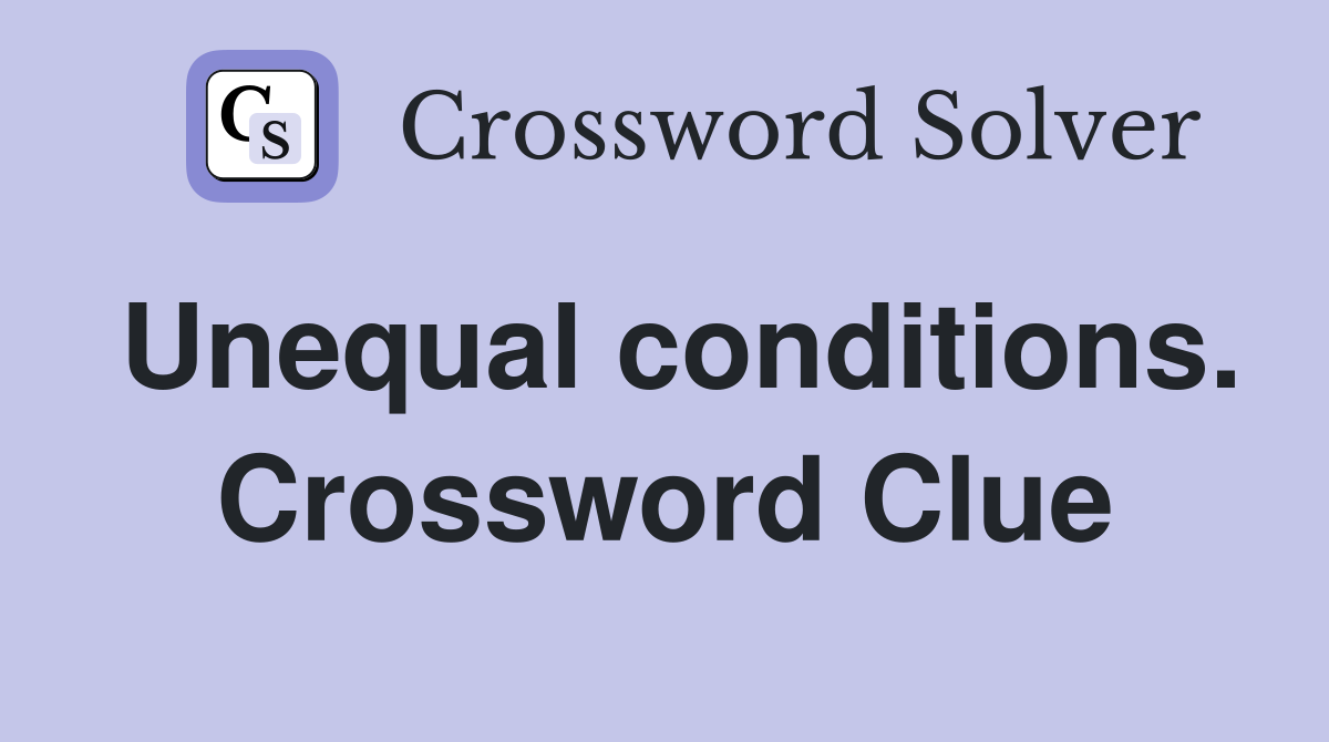 Unequal conditions. Crossword Clue