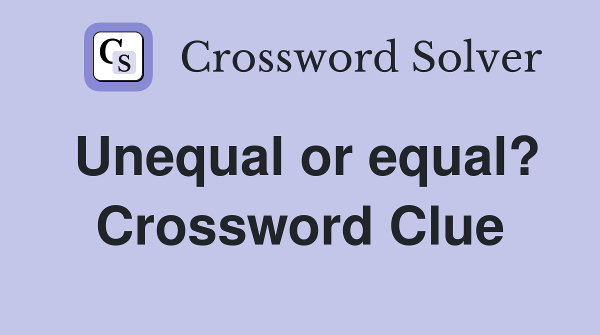 Unequal or equal? Crossword Clue