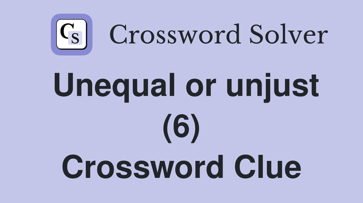 Unequal or unjust (6) Crossword Clue