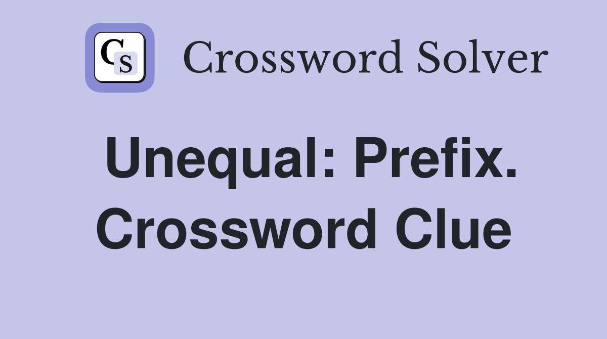 Unequal: Prefix. Crossword Clue