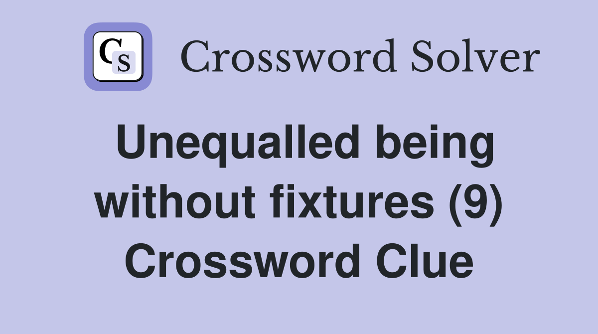 Unequalled being without fixtures (9) Crossword Clue