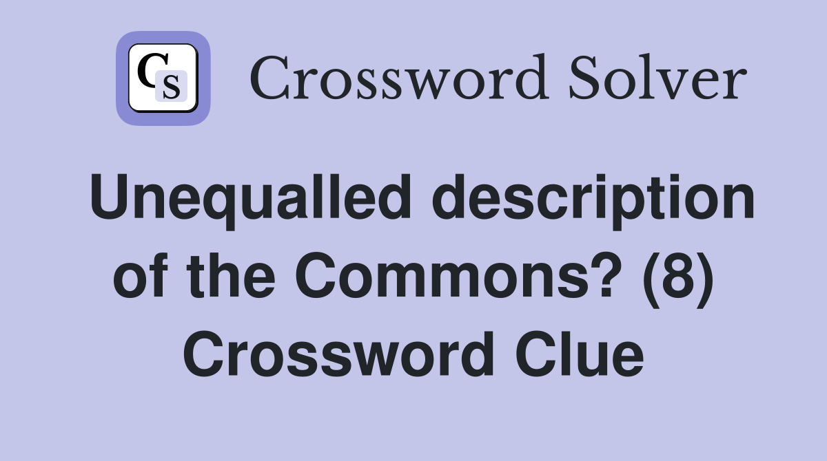 Unequalled description of the Commons? (8) Crossword Clue