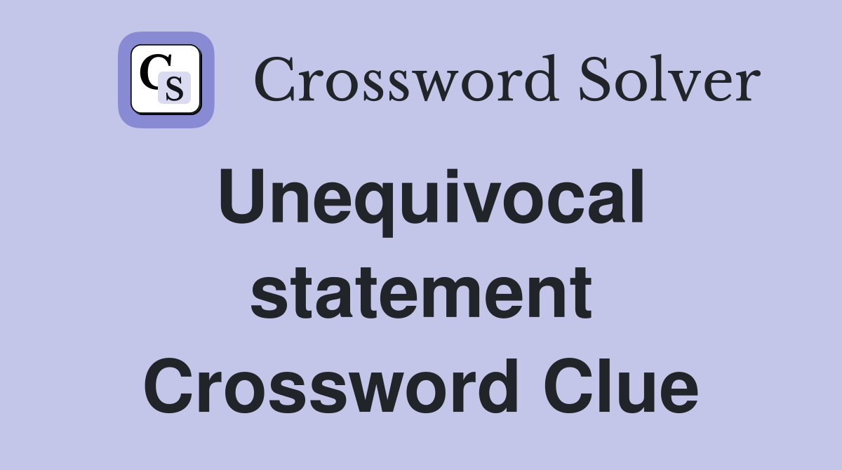 Unequivocal statement Crossword Clue