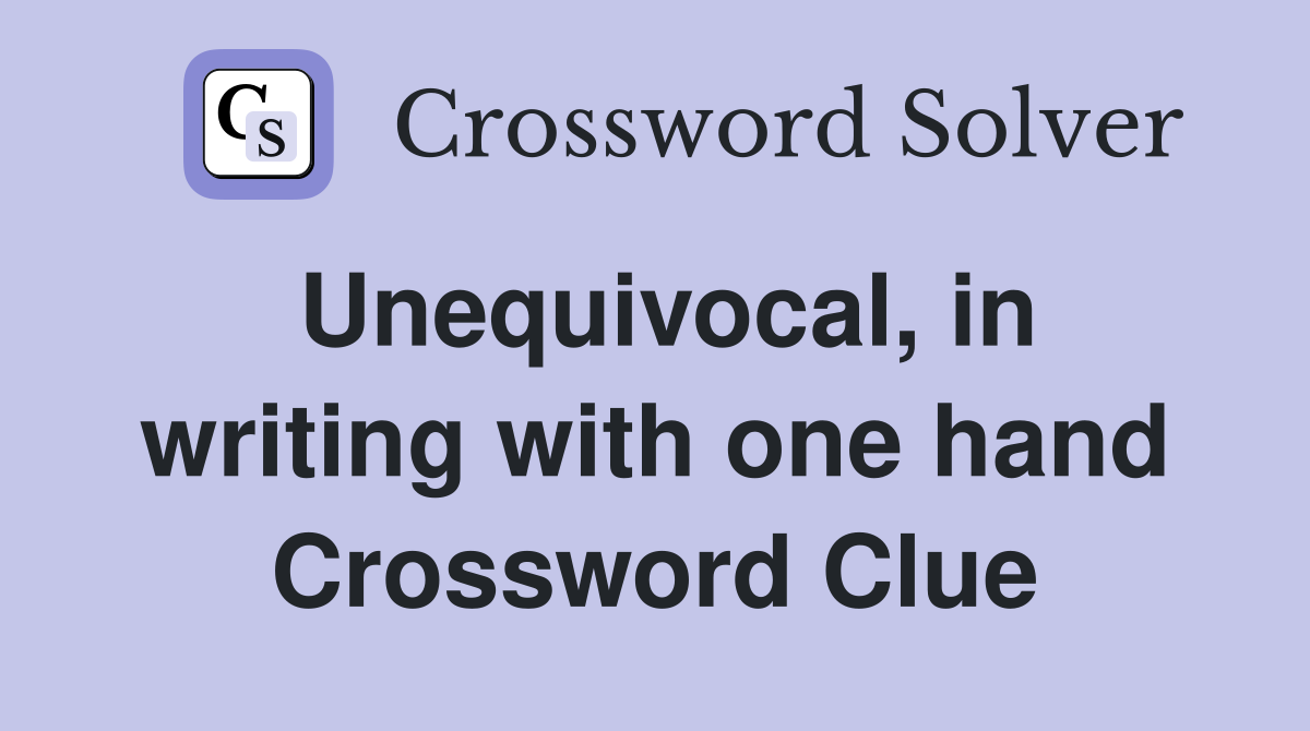 Unequivocal, in writing with one hand Crossword Clue