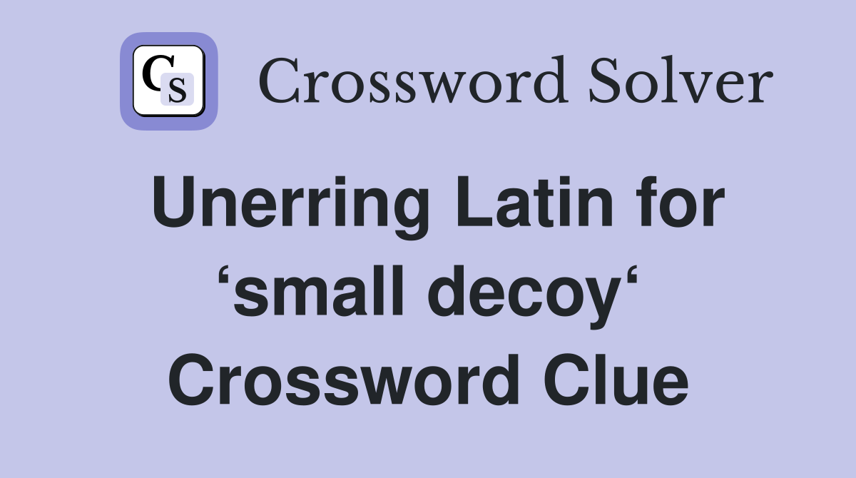 Unerring Latin for ‘small decoy‘ Crossword Clue