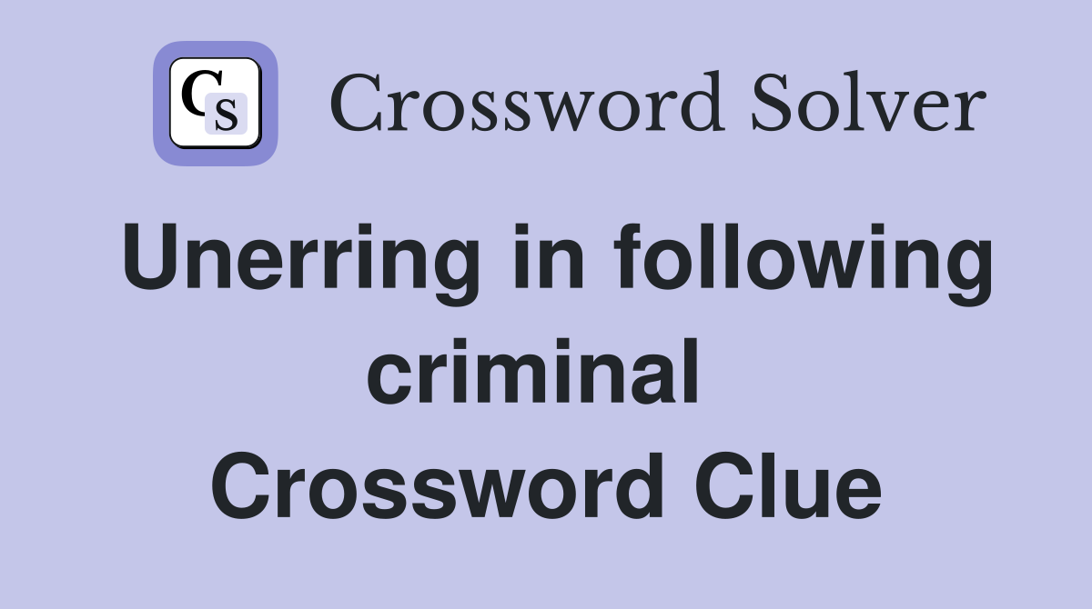 Unerring in following criminal  Crossword Clue